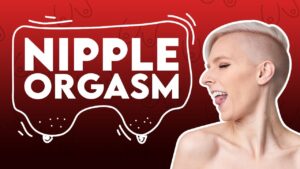 How to have a nipple orgasm
